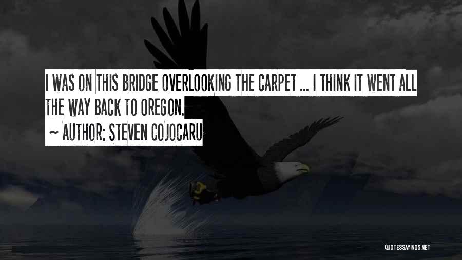 Steven Cojocaru Quotes: I Was On This Bridge Overlooking The Carpet ... I Think It Went All The Way Back To Oregon.