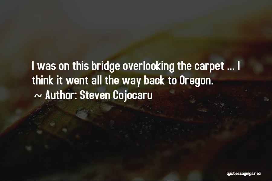 Steven Cojocaru Quotes: I Was On This Bridge Overlooking The Carpet ... I Think It Went All The Way Back To Oregon.