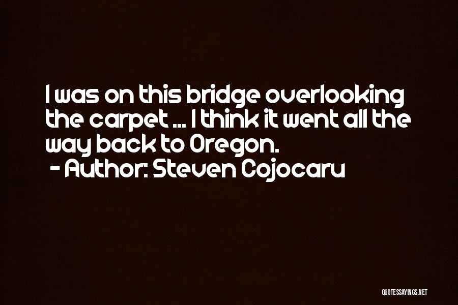 Steven Cojocaru Quotes: I Was On This Bridge Overlooking The Carpet ... I Think It Went All The Way Back To Oregon.