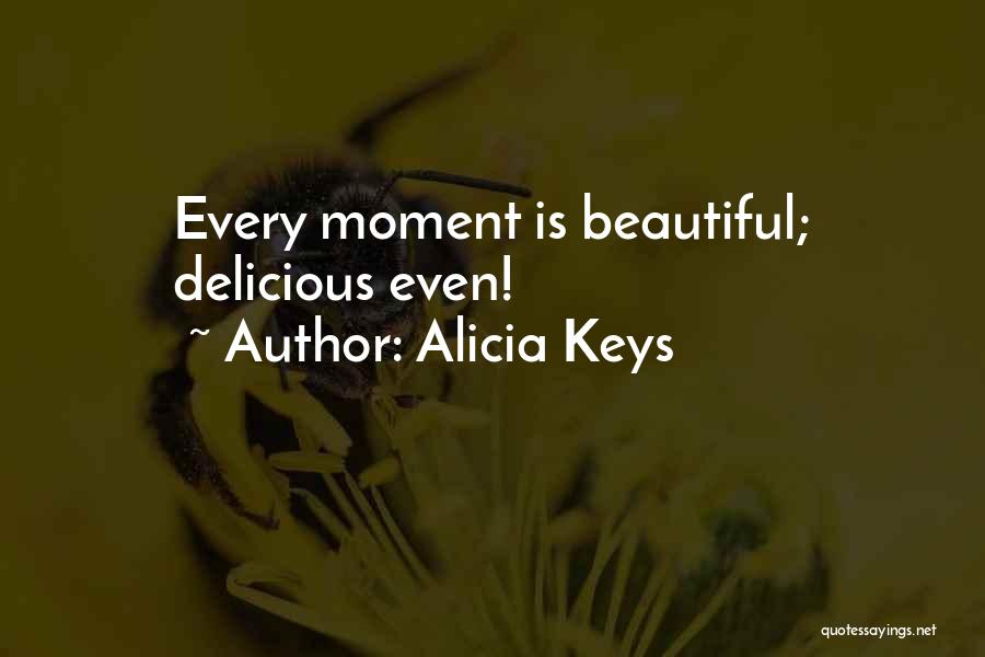 Alicia Keys Quotes: Every Moment Is Beautiful; Delicious Even!