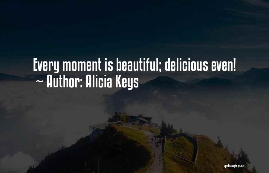 Alicia Keys Quotes: Every Moment Is Beautiful; Delicious Even!