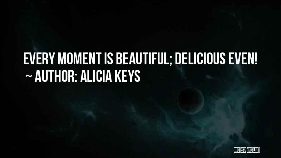 Alicia Keys Quotes: Every Moment Is Beautiful; Delicious Even!