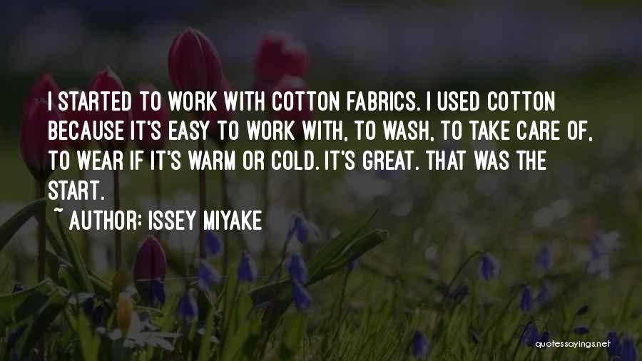 Issey Miyake Quotes: I Started To Work With Cotton Fabrics. I Used Cotton Because It's Easy To Work With, To Wash, To Take