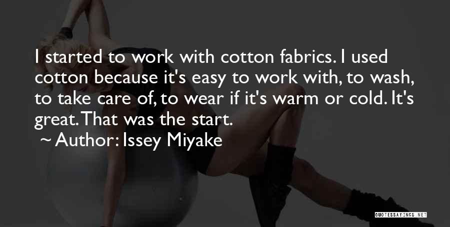 Issey Miyake Quotes: I Started To Work With Cotton Fabrics. I Used Cotton Because It's Easy To Work With, To Wash, To Take