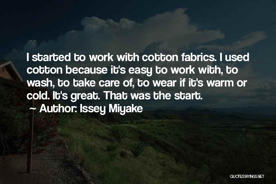 Issey Miyake Quotes: I Started To Work With Cotton Fabrics. I Used Cotton Because It's Easy To Work With, To Wash, To Take
