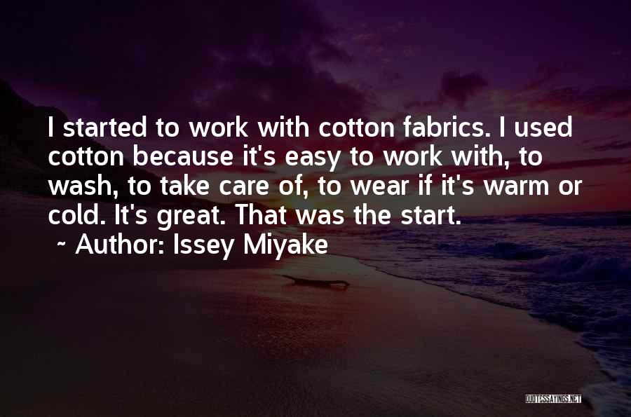 Issey Miyake Quotes: I Started To Work With Cotton Fabrics. I Used Cotton Because It's Easy To Work With, To Wash, To Take