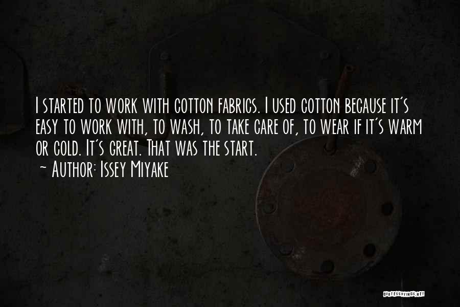 Issey Miyake Quotes: I Started To Work With Cotton Fabrics. I Used Cotton Because It's Easy To Work With, To Wash, To Take