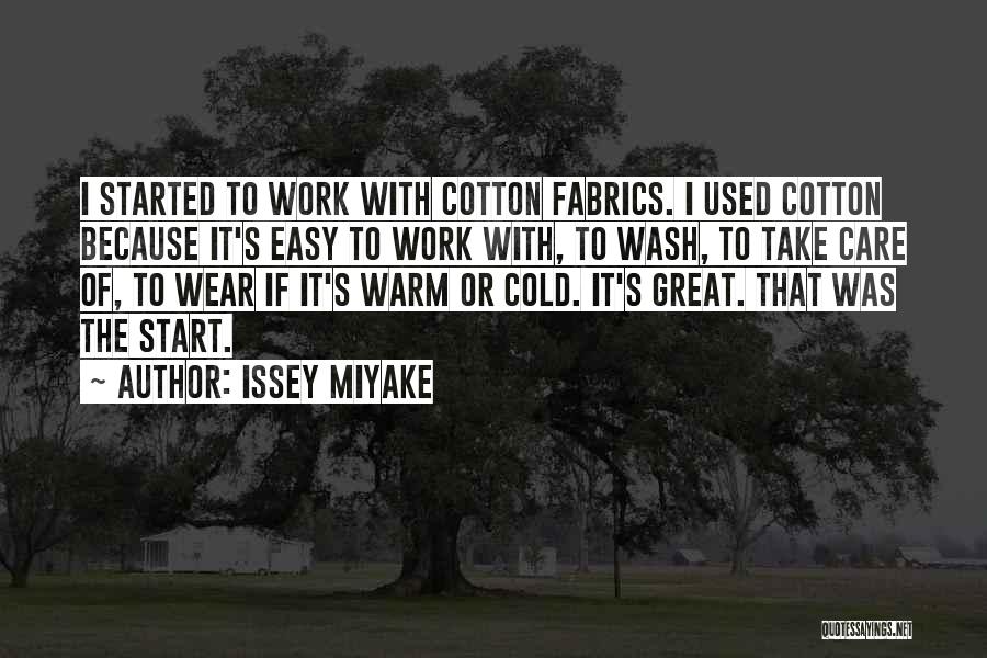 Issey Miyake Quotes: I Started To Work With Cotton Fabrics. I Used Cotton Because It's Easy To Work With, To Wash, To Take