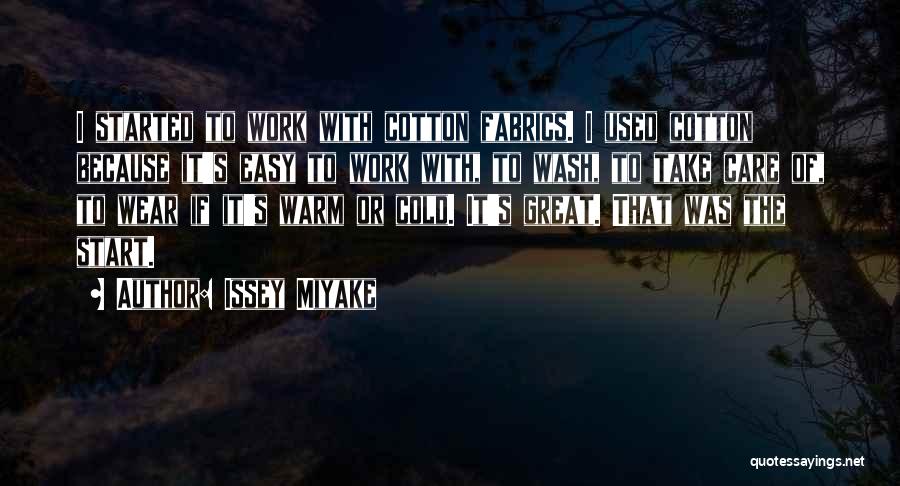 Issey Miyake Quotes: I Started To Work With Cotton Fabrics. I Used Cotton Because It's Easy To Work With, To Wash, To Take