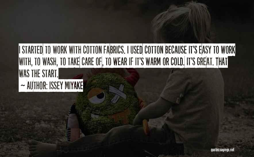 Issey Miyake Quotes: I Started To Work With Cotton Fabrics. I Used Cotton Because It's Easy To Work With, To Wash, To Take