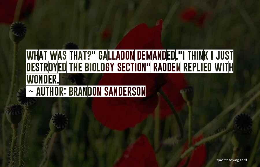Brandon Sanderson Quotes: What Was That? Galladon Demanded.i Think I Just Destroyed The Biology Section Raoden Replied With Wonder.