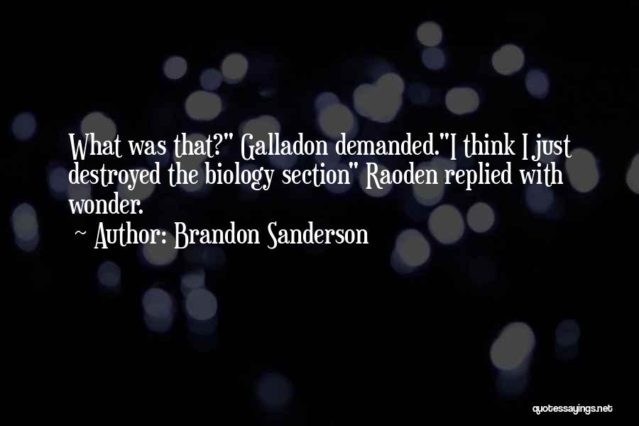 Brandon Sanderson Quotes: What Was That? Galladon Demanded.i Think I Just Destroyed The Biology Section Raoden Replied With Wonder.