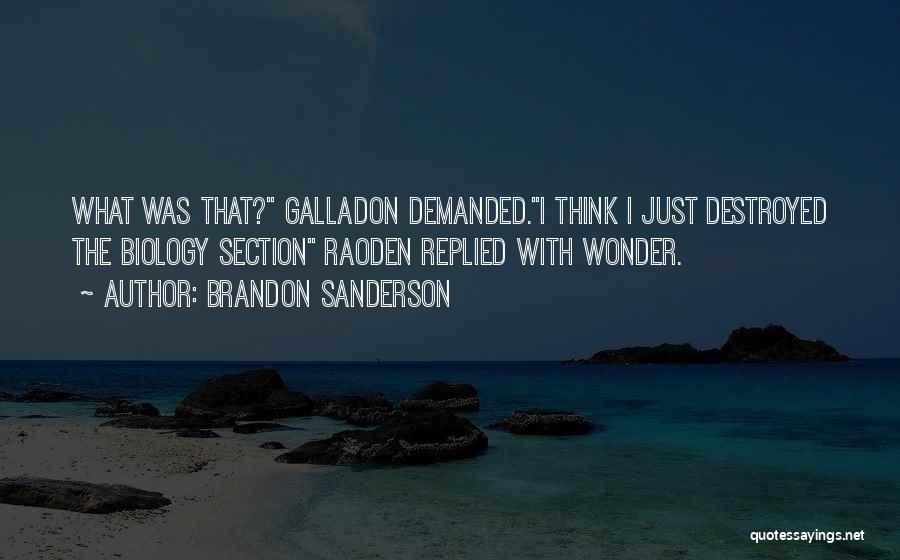 Brandon Sanderson Quotes: What Was That? Galladon Demanded.i Think I Just Destroyed The Biology Section Raoden Replied With Wonder.