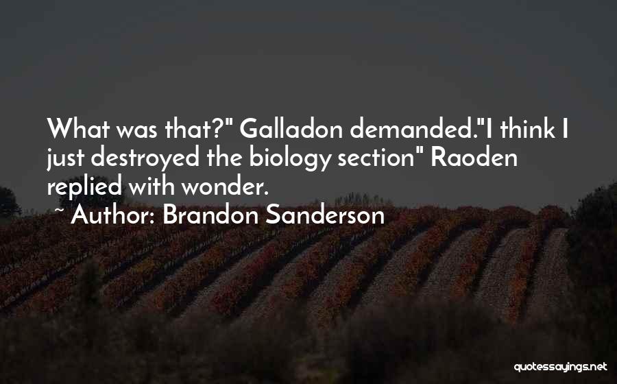 Brandon Sanderson Quotes: What Was That? Galladon Demanded.i Think I Just Destroyed The Biology Section Raoden Replied With Wonder.