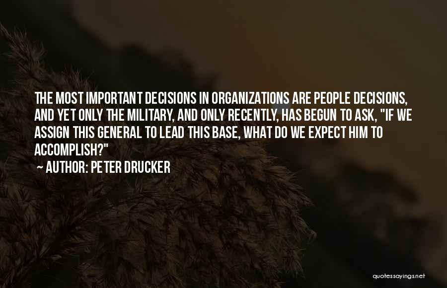 Peter Drucker Quotes: The Most Important Decisions In Organizations Are People Decisions, And Yet Only The Military, And Only Recently, Has Begun To