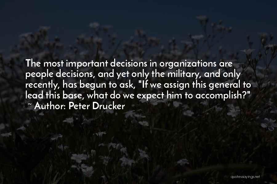 Peter Drucker Quotes: The Most Important Decisions In Organizations Are People Decisions, And Yet Only The Military, And Only Recently, Has Begun To