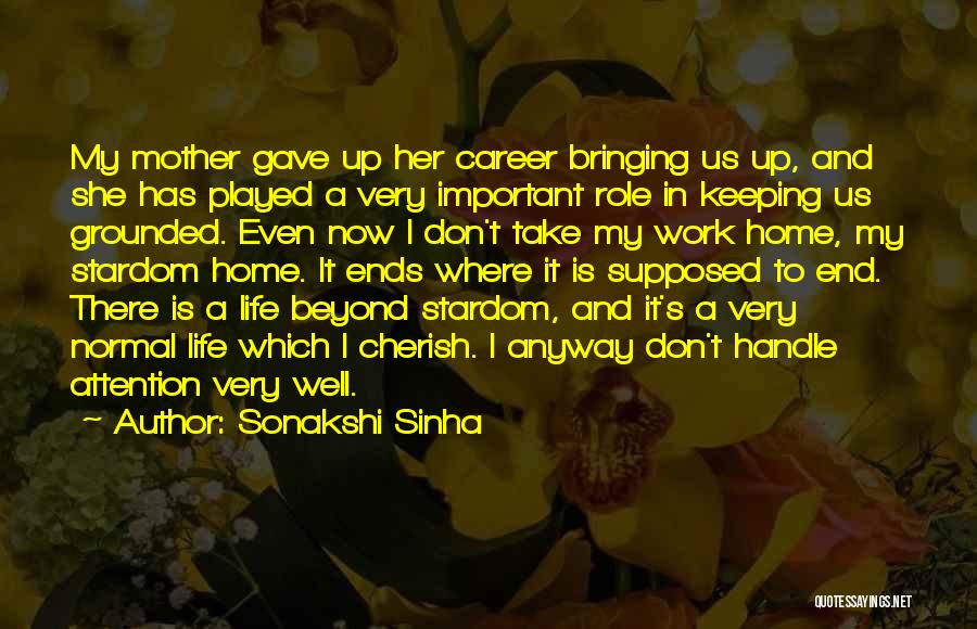 Sonakshi Sinha Quotes: My Mother Gave Up Her Career Bringing Us Up, And She Has Played A Very Important Role In Keeping Us