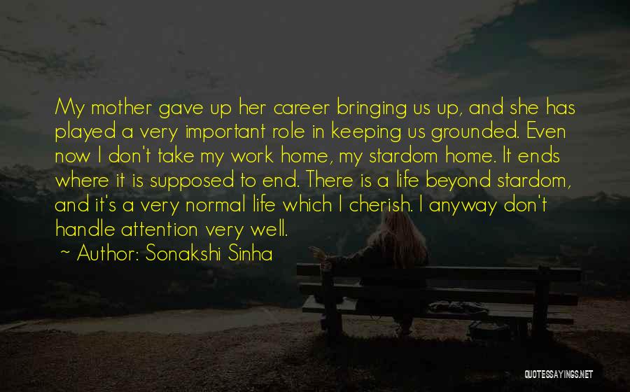 Sonakshi Sinha Quotes: My Mother Gave Up Her Career Bringing Us Up, And She Has Played A Very Important Role In Keeping Us