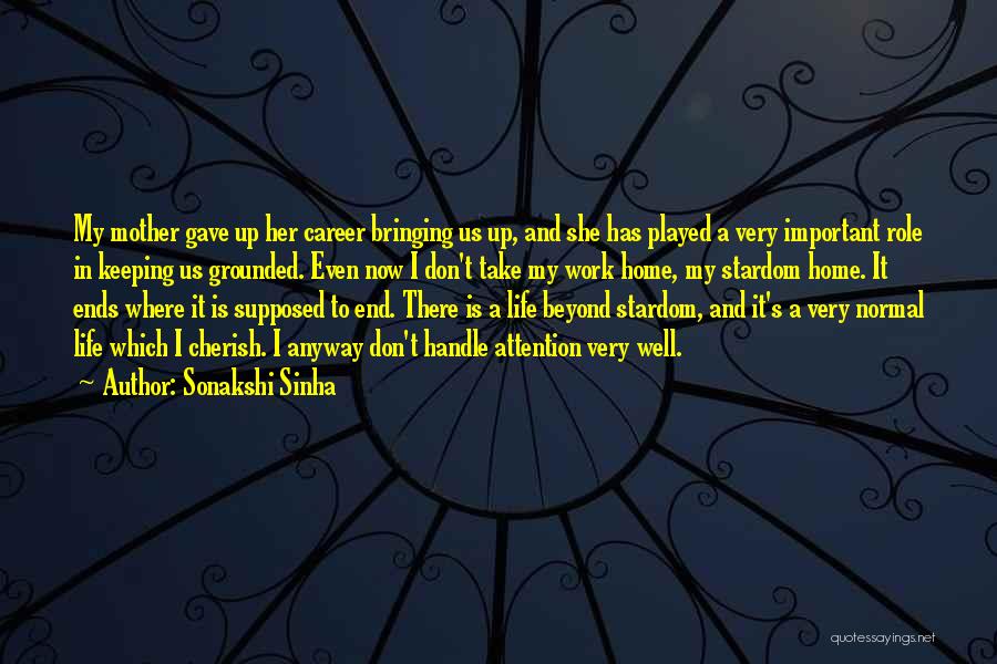 Sonakshi Sinha Quotes: My Mother Gave Up Her Career Bringing Us Up, And She Has Played A Very Important Role In Keeping Us