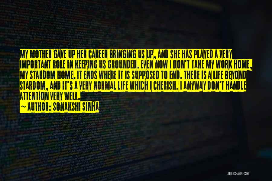 Sonakshi Sinha Quotes: My Mother Gave Up Her Career Bringing Us Up, And She Has Played A Very Important Role In Keeping Us