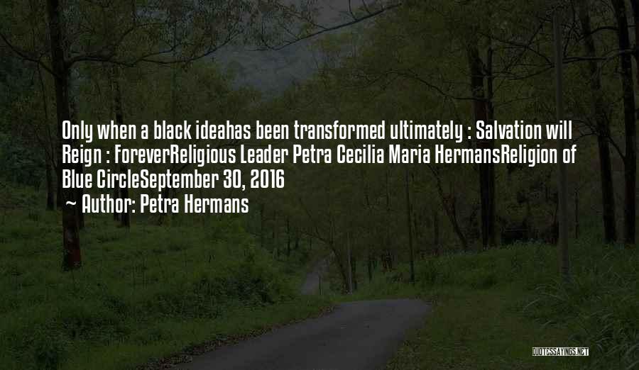Petra Hermans Quotes: Only When A Black Ideahas Been Transformed Ultimately : Salvation Will Reign : Foreverreligious Leader Petra Cecilia Maria Hermansreligion Of