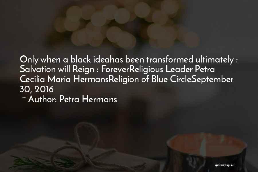 Petra Hermans Quotes: Only When A Black Ideahas Been Transformed Ultimately : Salvation Will Reign : Foreverreligious Leader Petra Cecilia Maria Hermansreligion Of