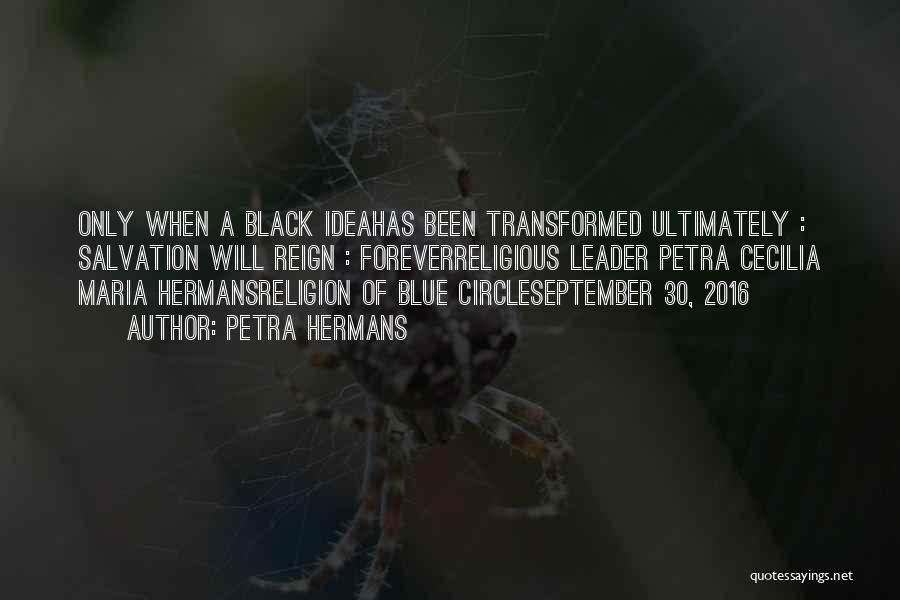 Petra Hermans Quotes: Only When A Black Ideahas Been Transformed Ultimately : Salvation Will Reign : Foreverreligious Leader Petra Cecilia Maria Hermansreligion Of