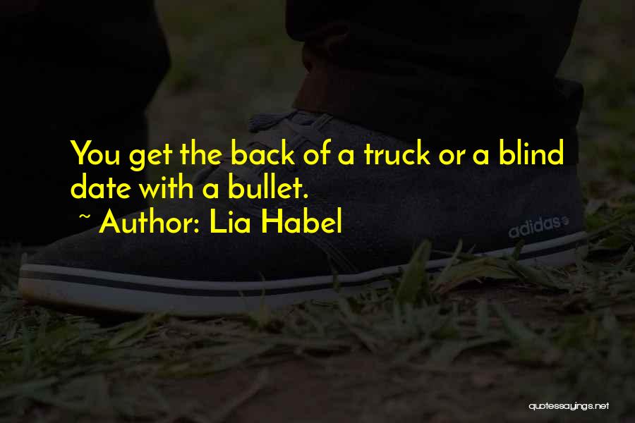 Lia Habel Quotes: You Get The Back Of A Truck Or A Blind Date With A Bullet.