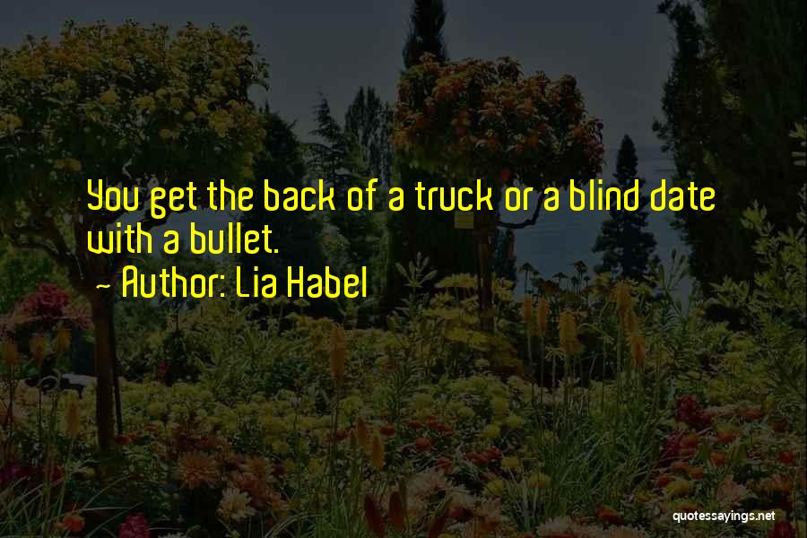 Lia Habel Quotes: You Get The Back Of A Truck Or A Blind Date With A Bullet.