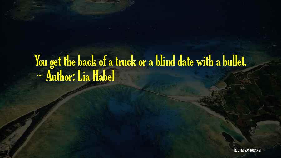 Lia Habel Quotes: You Get The Back Of A Truck Or A Blind Date With A Bullet.