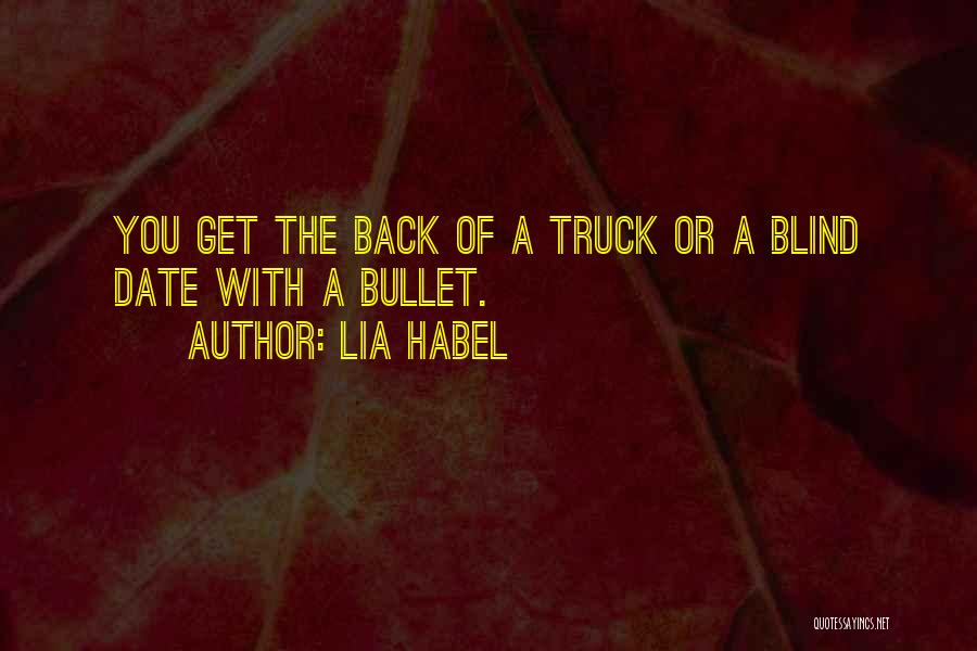 Lia Habel Quotes: You Get The Back Of A Truck Or A Blind Date With A Bullet.