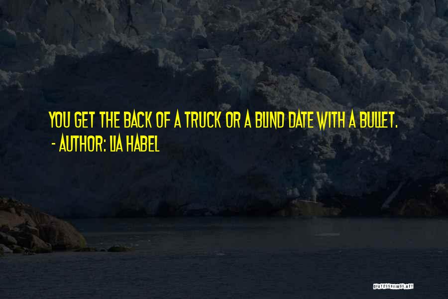 Lia Habel Quotes: You Get The Back Of A Truck Or A Blind Date With A Bullet.
