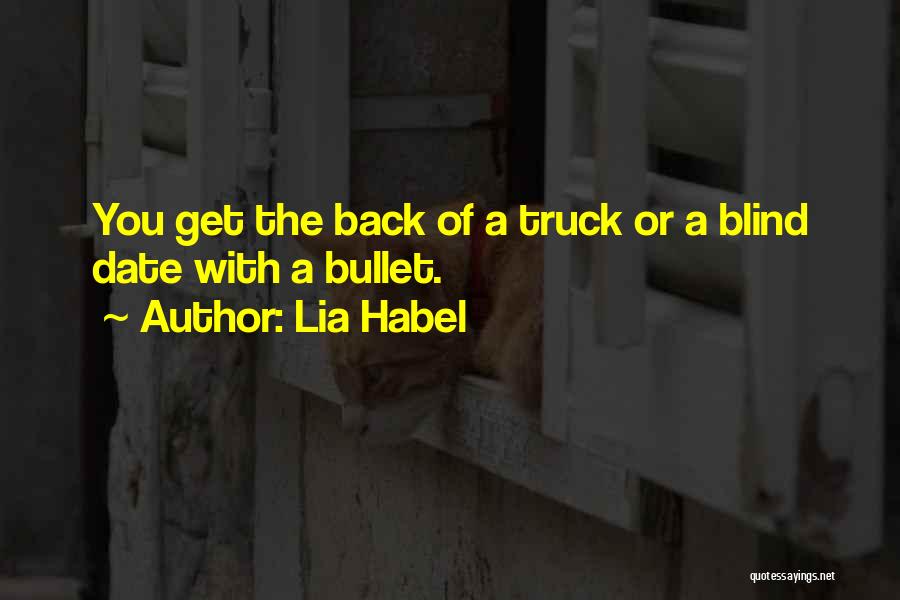 Lia Habel Quotes: You Get The Back Of A Truck Or A Blind Date With A Bullet.