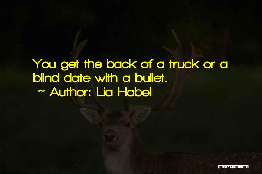 Lia Habel Quotes: You Get The Back Of A Truck Or A Blind Date With A Bullet.