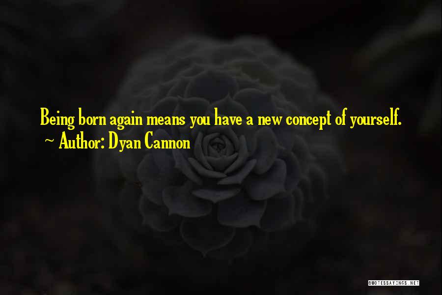 Dyan Cannon Quotes: Being Born Again Means You Have A New Concept Of Yourself.