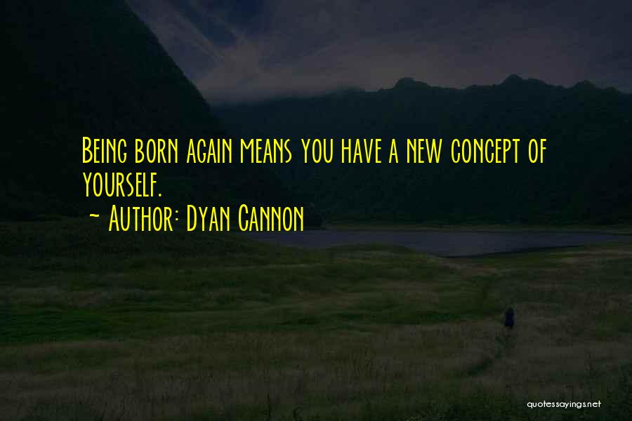 Dyan Cannon Quotes: Being Born Again Means You Have A New Concept Of Yourself.