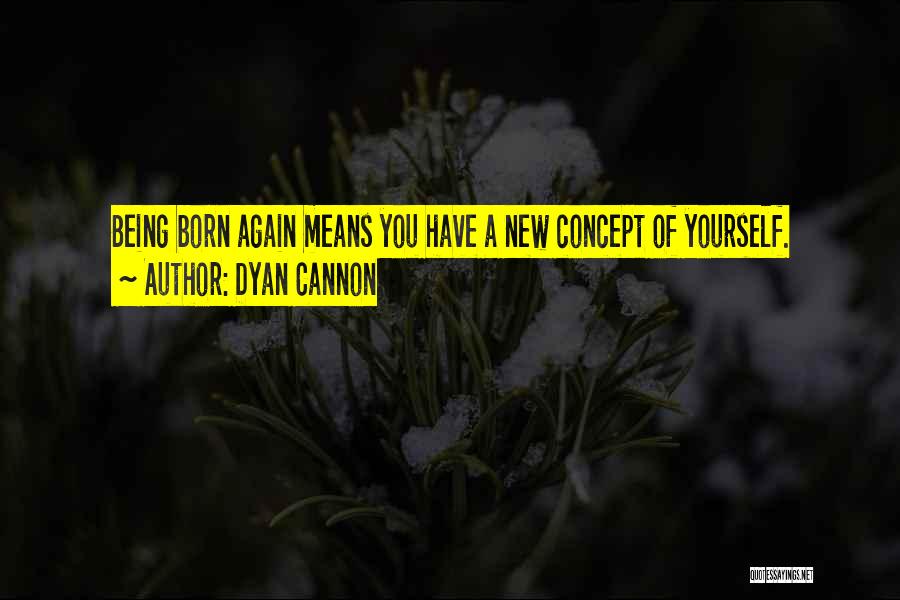 Dyan Cannon Quotes: Being Born Again Means You Have A New Concept Of Yourself.