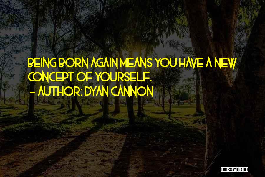 Dyan Cannon Quotes: Being Born Again Means You Have A New Concept Of Yourself.