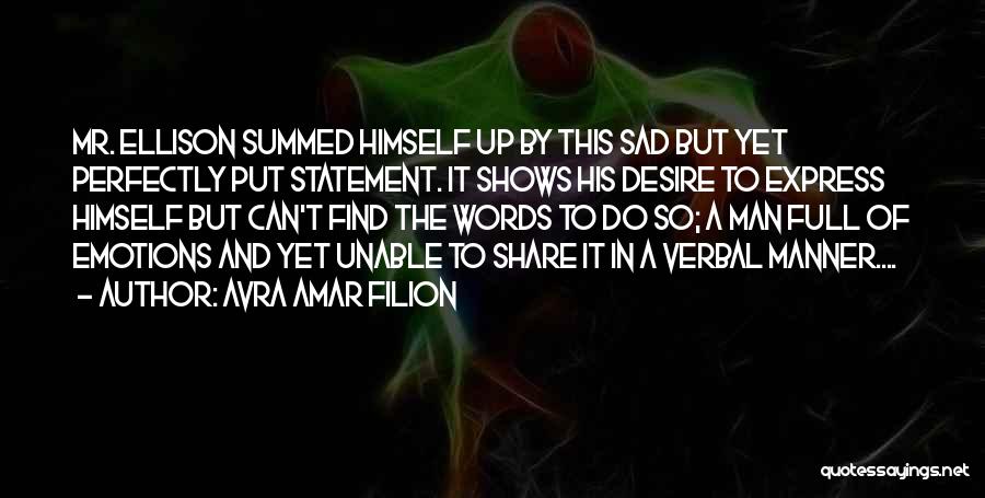 Avra Amar Filion Quotes: Mr. Ellison Summed Himself Up By This Sad But Yet Perfectly Put Statement. It Shows His Desire To Express Himself