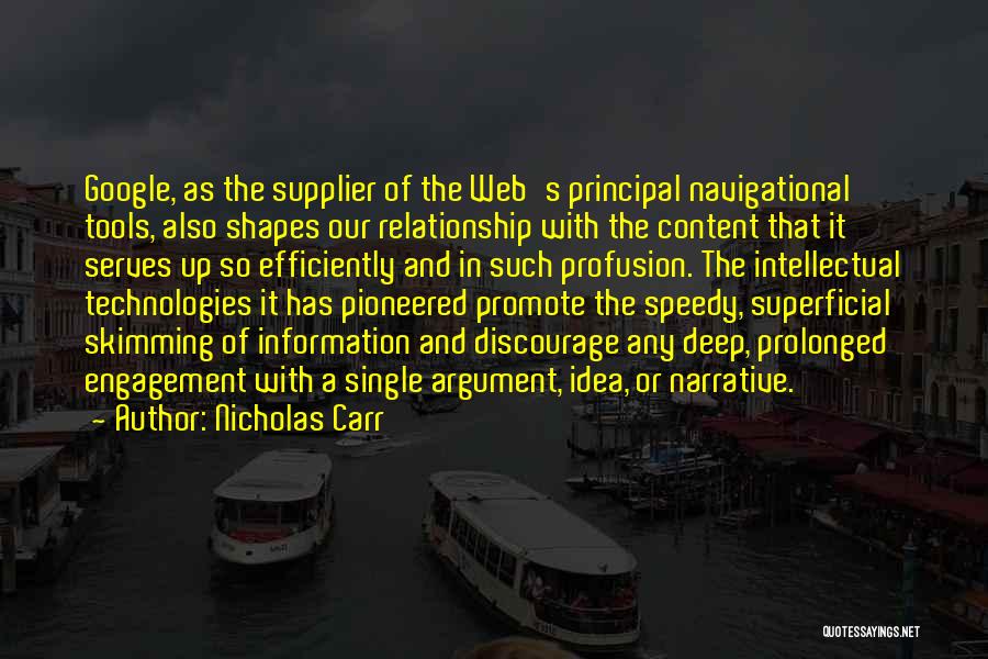 Nicholas Carr Quotes: Google, As The Supplier Of The Web's Principal Navigational Tools, Also Shapes Our Relationship With The Content That It Serves