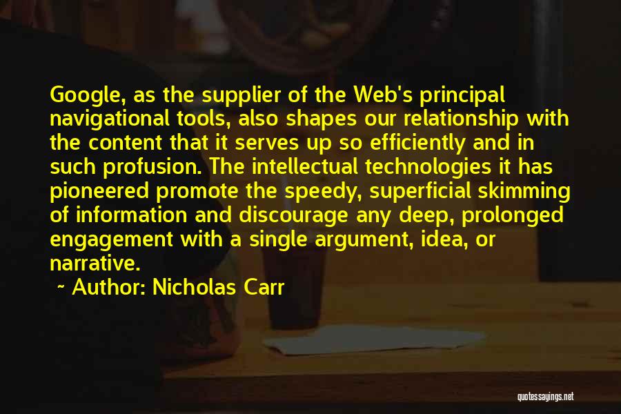 Nicholas Carr Quotes: Google, As The Supplier Of The Web's Principal Navigational Tools, Also Shapes Our Relationship With The Content That It Serves