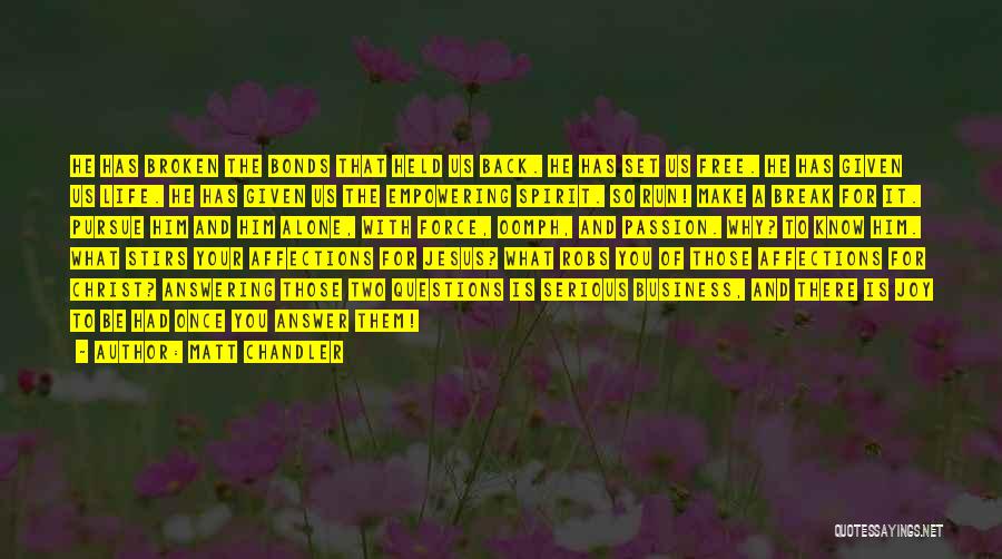 Matt Chandler Quotes: He Has Broken The Bonds That Held Us Back. He Has Set Us Free. He Has Given Us Life. He