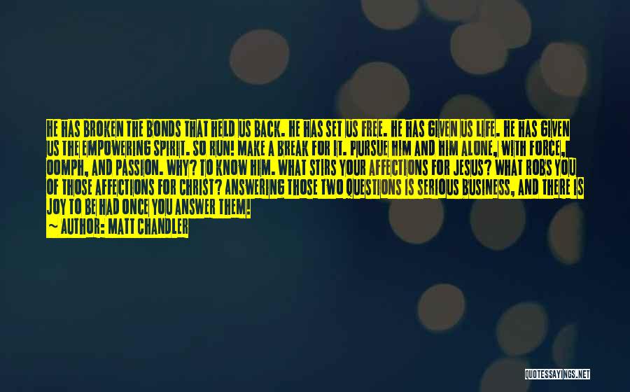 Matt Chandler Quotes: He Has Broken The Bonds That Held Us Back. He Has Set Us Free. He Has Given Us Life. He