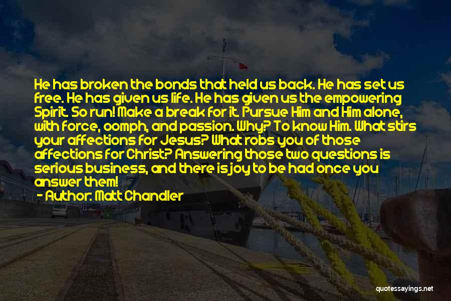 Matt Chandler Quotes: He Has Broken The Bonds That Held Us Back. He Has Set Us Free. He Has Given Us Life. He