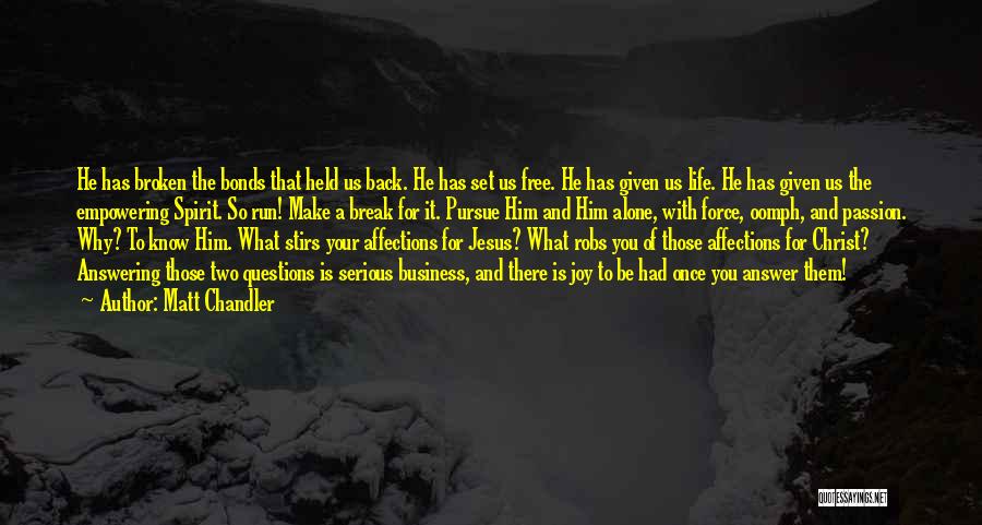 Matt Chandler Quotes: He Has Broken The Bonds That Held Us Back. He Has Set Us Free. He Has Given Us Life. He