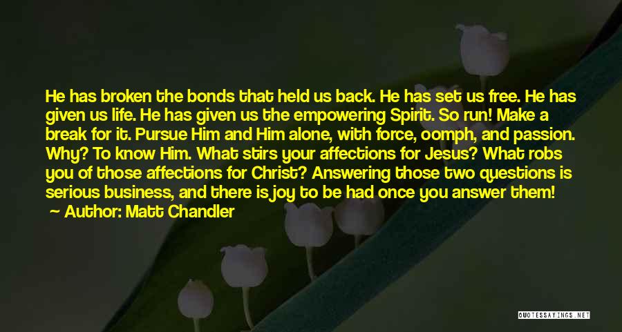 Matt Chandler Quotes: He Has Broken The Bonds That Held Us Back. He Has Set Us Free. He Has Given Us Life. He