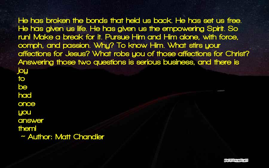 Matt Chandler Quotes: He Has Broken The Bonds That Held Us Back. He Has Set Us Free. He Has Given Us Life. He