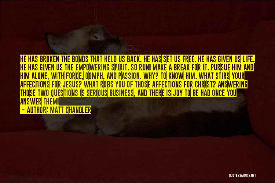 Matt Chandler Quotes: He Has Broken The Bonds That Held Us Back. He Has Set Us Free. He Has Given Us Life. He