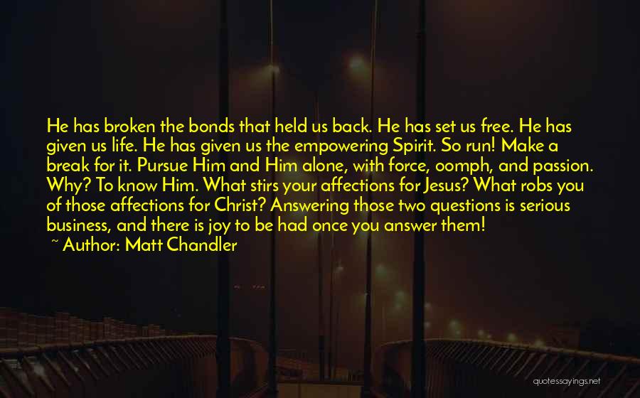 Matt Chandler Quotes: He Has Broken The Bonds That Held Us Back. He Has Set Us Free. He Has Given Us Life. He