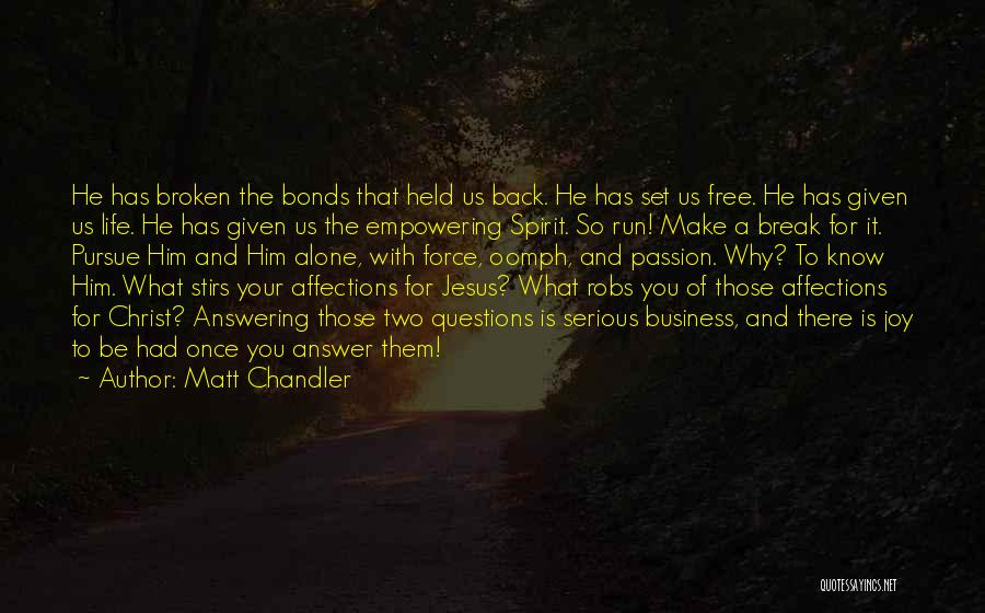 Matt Chandler Quotes: He Has Broken The Bonds That Held Us Back. He Has Set Us Free. He Has Given Us Life. He